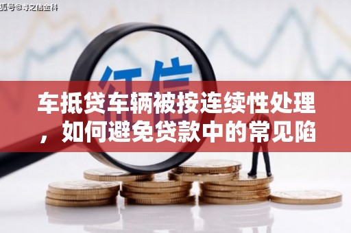 观山湖车抵贷车辆被按连续性处理，如何避免贷款中的常见陷阱？