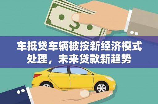 横山车抵贷车辆被按新经济模式处理，未来贷款新趋势