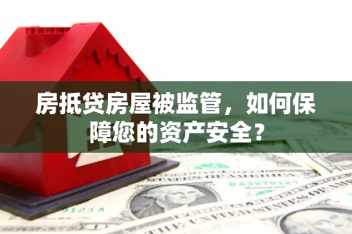 海港房抵贷房屋被监管，如何保障您的资产安全？