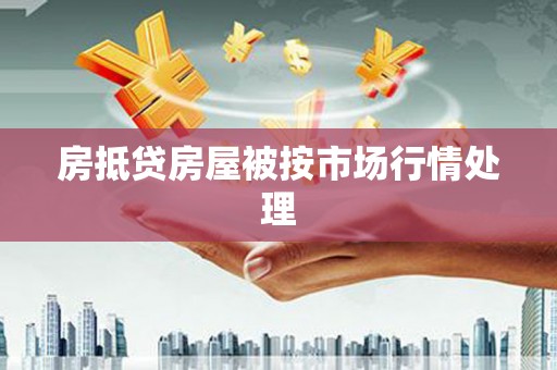 青浦房抵贷房屋被按市场行情处理