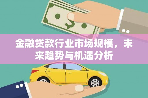 汶上金融贷款行业市场规模，未来趋势与机遇分析