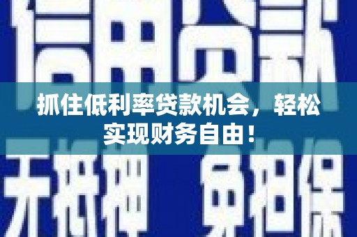 鹿草抓住低利率贷款机会，轻松实现财务自由！
