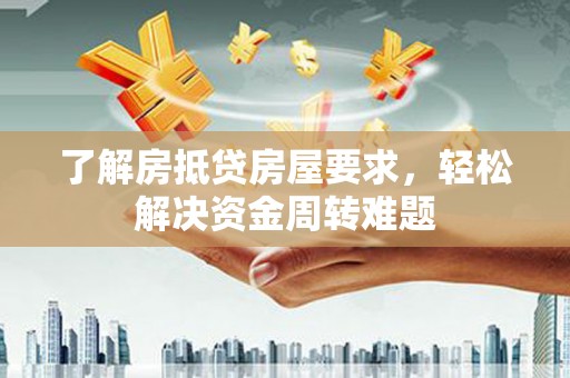 火炬了解房抵贷房屋要求，轻松解决资金周转难题