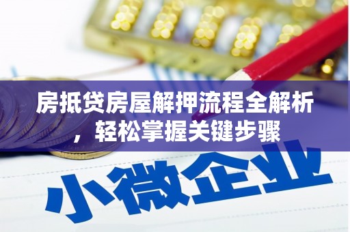 成功房抵贷房屋解押流程全解析，轻松掌握关键步骤