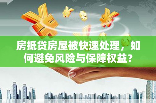 左营房抵贷房屋被快速处理，如何避免风险与保障权益？