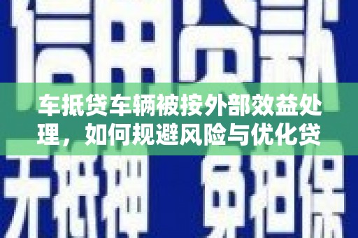 老城车抵贷车辆被按外部效益处理，如何规避风险与优化贷款策略