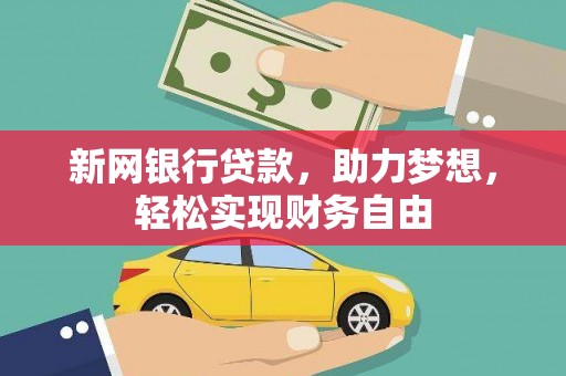 鹿草新网银行贷款，助力梦想，轻松实现财务自由