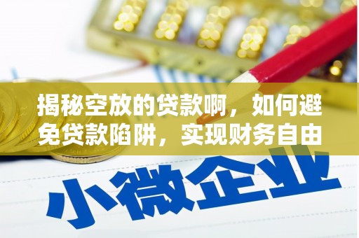 石碇揭秘空放的贷款啊，如何避免贷款陷阱，实现财务自由