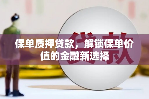 睢县保单质押贷款，解锁保单价值的金融新选择