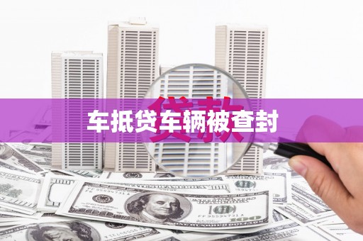 戚墅堰车抵贷车辆被查封