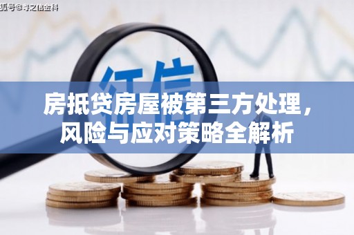 戚墅堰房抵贷房屋被第三方处理，风险与应对策略全解析