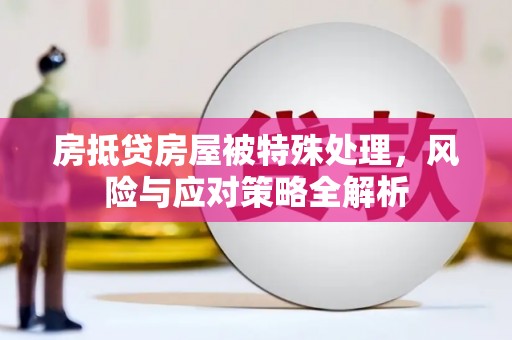 佛山房抵贷房屋被特殊处理，风险与应对策略全解析