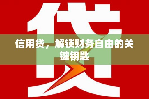 长岭信用贷，解锁财务自由的关键钥匙