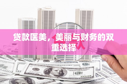 长岭贷款医美，美丽与财务的双重选择