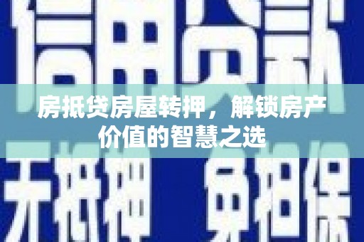 崇州房抵贷房屋转押，解锁房产价值的智慧之选
