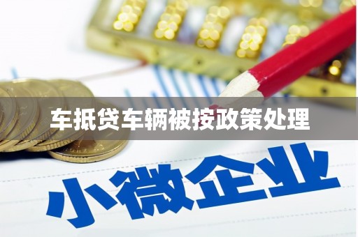 睢县车抵贷车辆被按政策处理