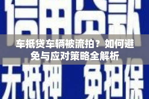 善化车抵贷车辆被流拍？如何避免与应对策略全解析