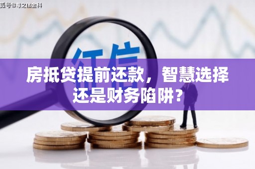沅陵房抵贷提前还款，智慧选择还是财务陷阱？
