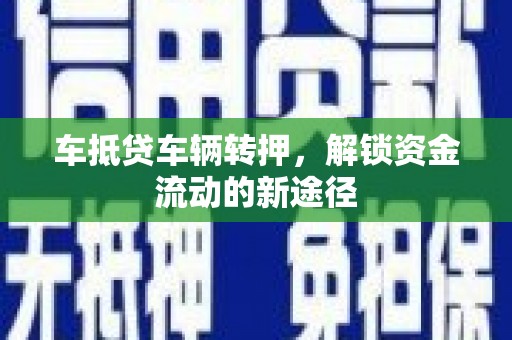 宜昌车抵贷车辆转押，解锁资金流动的新途径