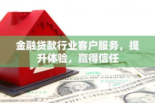 宜君金融贷款行业客户服务，提升体验，赢得信任