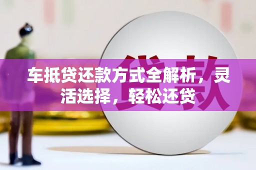 宜君车抵贷还款方式全解析，灵活选择，轻松还贷