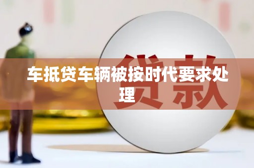 衡南车抵贷车辆被按时代要求处理