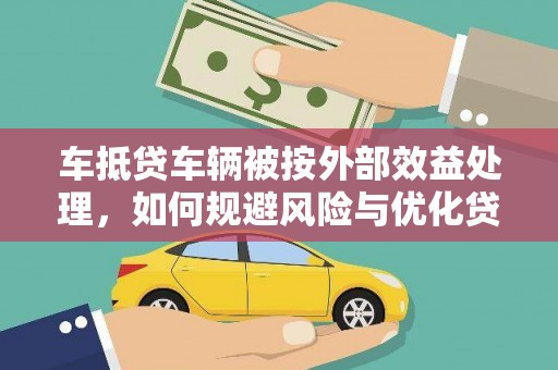 黄陵车抵贷车辆被按外部效益处理，如何规避风险与优化贷款策略