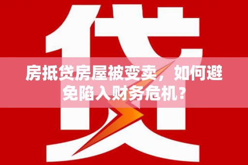 广汉房抵贷房屋被变卖，如何避免陷入财务危机？