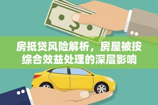 舞阳房抵贷风险解析，房屋被按综合效益处理的深层影响