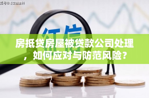 鹤庆房抵贷房屋被贷款公司处理，如何应对与防范风险？