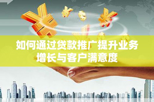长岛如何通过贷款推广提升业务增长与客户满意度