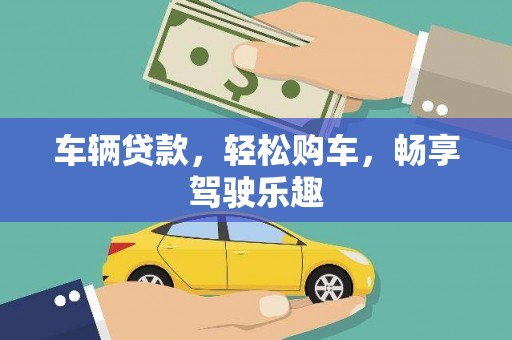 韶关车辆贷款，轻松购车，畅享驾驶乐趣