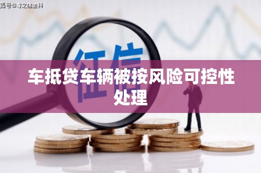 韶关车抵贷车辆被按风险可控性处理