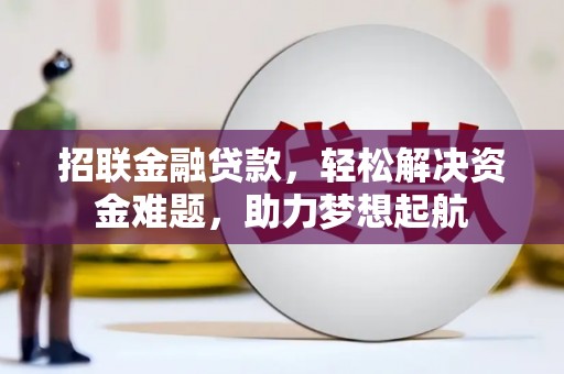 梁园招联金融贷款，轻松解决资金难题，助力梦想起航