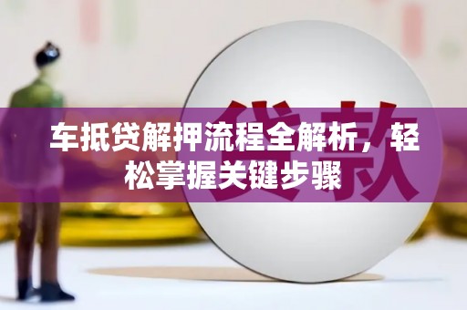通海车抵贷解押流程全解析，轻松掌握关键步骤