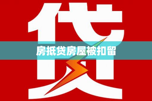 威县房抵贷房屋被扣留
