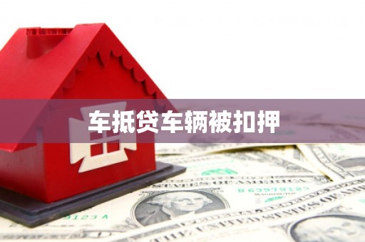 威县车抵贷车辆被扣押