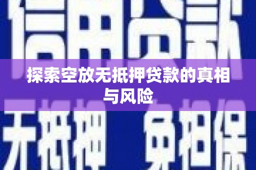 桥西探索空放无抵押贷款的真相与风险