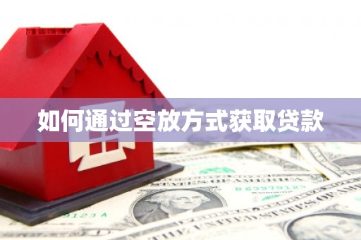 钦南如何通过空放方式获取贷款