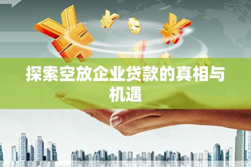 钦南探索空放企业贷款的真相与机遇