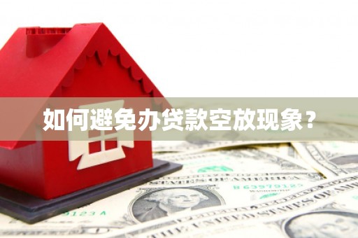 兴宁如何避免办贷款空放现象？
