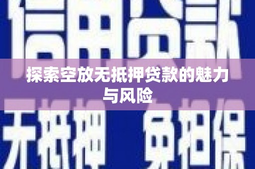 荷塘探索空放无抵押贷款的魅力与风险