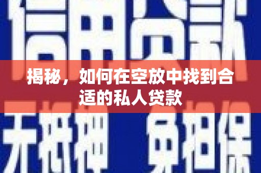 荷塘揭秘，如何在空放中找到合适的私人贷款