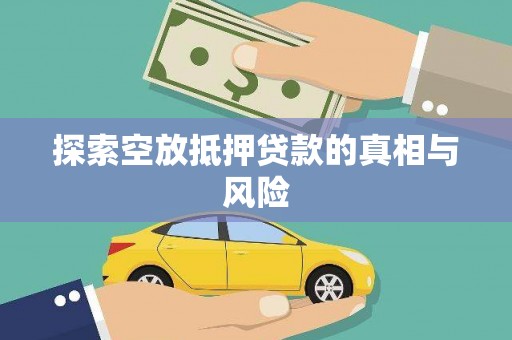 即墨探索空放抵押贷款的真相与风险