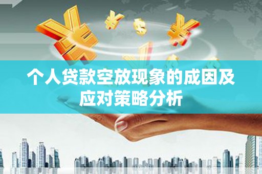 澳门半岛个人贷款空放现象的成因及应对策略分析