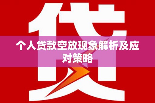 澳门半岛个人贷款空放现象解析及应对策略