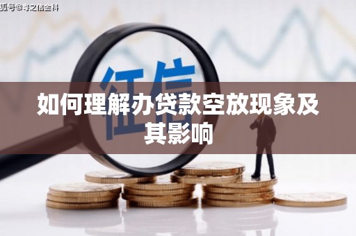 靖边如何理解办贷款空放现象及其影响