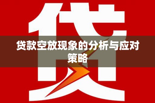 寿光贷款空放现象的分析与应对策略