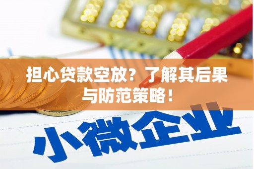 寿光担心贷款空放？了解其后果与防范策略！