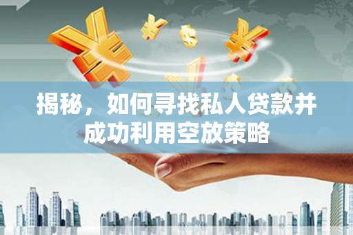 博罗揭秘，如何寻找私人贷款并成功利用空放策略